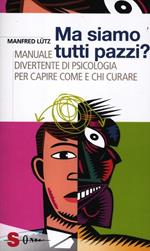 Ma siamo tutti pazzi? Manuale divertente di psicologia per capire come e chi curare