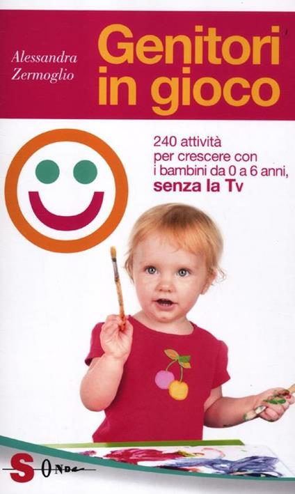 Genitori in gioco. 240 attività per crescere con i bambini da 0 a 6 anni, senza la Tv - Alessandra Zermoglio - copertina