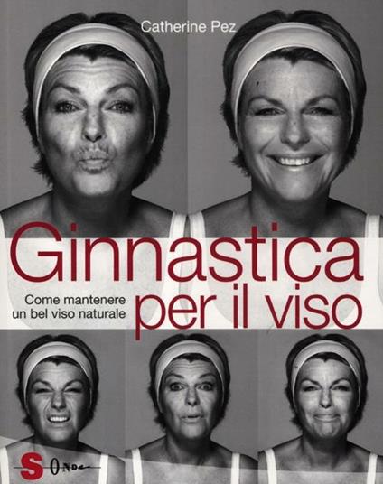 Ginnastica per il viso. Come mantenere un bel viso naturale - Catherine Pez - copertina