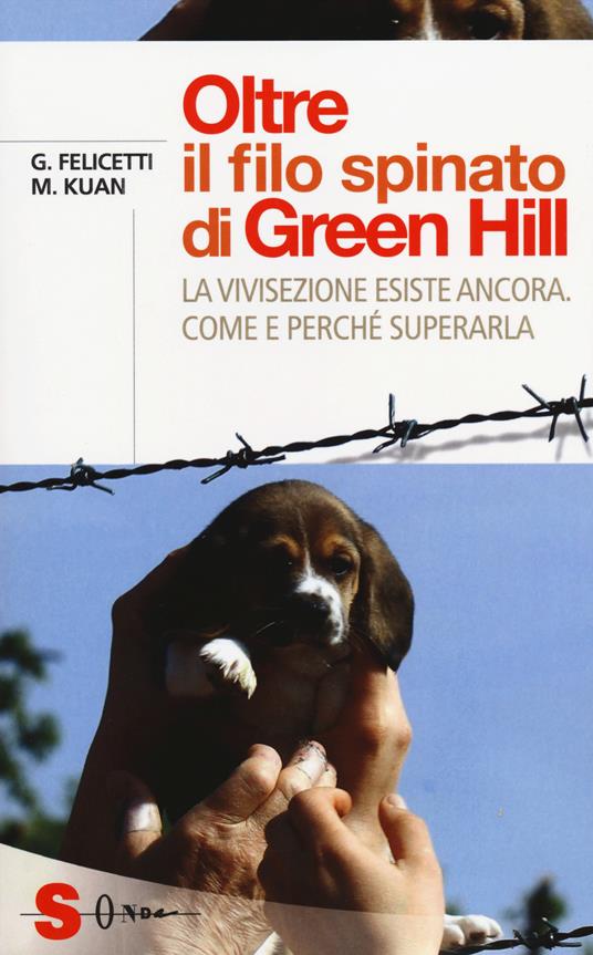 Oltre il filo spinato di Green Hill. La vivisezione esiste ancora. Come e perché superarla - Gianluca Felicetti,Michela Kuan - copertina