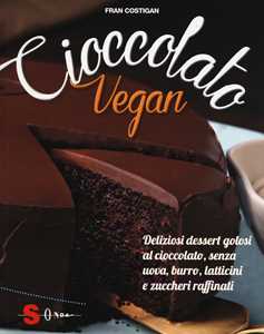 Image of Cioccolato vegan. Deliziosi dessert golosi al cioccolato, senza uova, burro, latticini e zuccheri raffinati