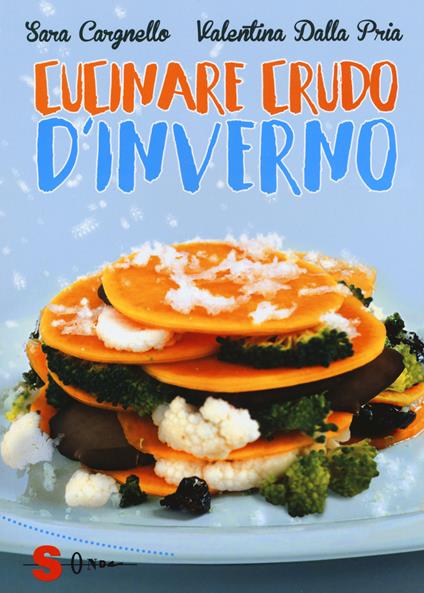 Cucinare crudo d'inverno - Sara Cargnello,Valentina Dalla Pria - copertina