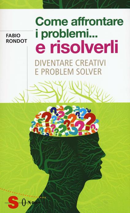 Come affrontare i problemi... e risolverli. Diventare creativi e problem solver - Fabio Rondot - copertina