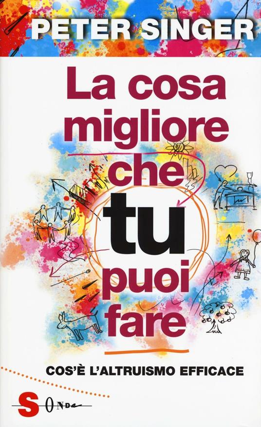 La cosa migliore che tu puoi fare. Cos'è l'altruismo efficace - Peter Singer - copertina