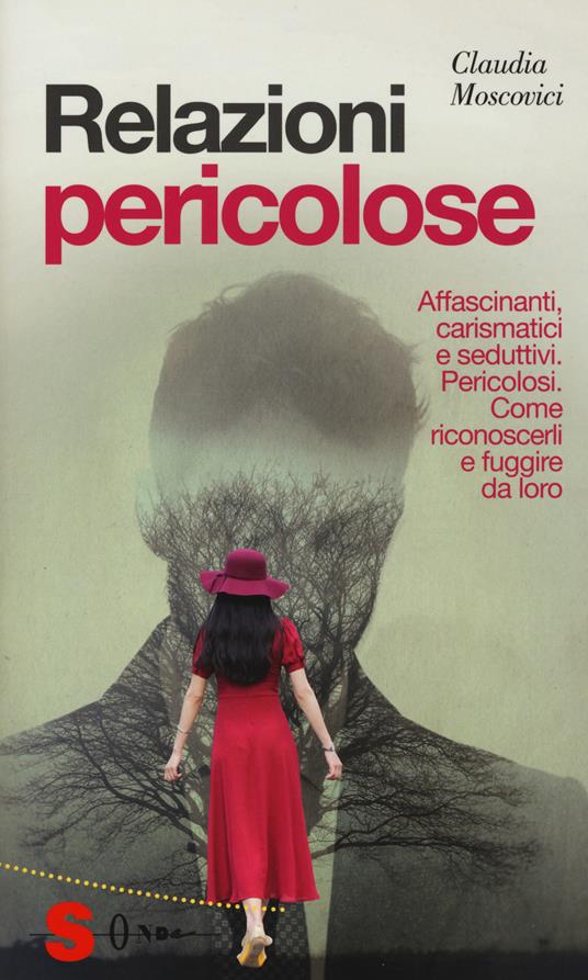 Relazioni pericolose. Affascinanti, carismatici e seduttivi. Pericolosi. Come riconoscerli e fuggire da loro - Claudia Moscovici - copertina