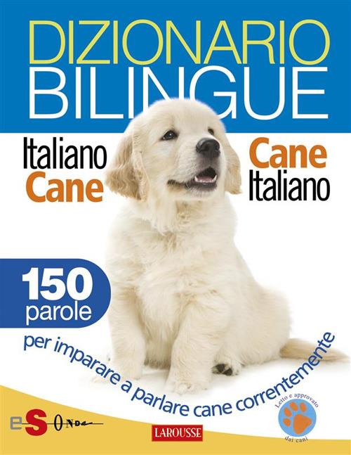 Dizionario bilingue italiano-cane e cane-italiano. 150 parole per imparare a parlare cane correntemente - Jean Cuvelier,C. Besse,Simona Debernardi - ebook