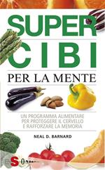 Super cibi per la mente. Un programma alimentare per proteggere il cervello e rafforzare la memoria