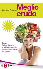 Meglio crudo. Scopri l'alimentazione crudista e naturale, per essere in forma e in salute