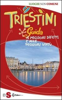 Triestini. Guida ai migliori difetti e alle peggiori virtù - Lucia Cosmetico,Claudia Mitri - ebook