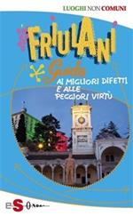 Friulani. Guida ai migliori difetti e alle peggiori virtù