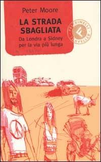 La strada sbagliata. Da Londra a Sidney per la via più lunga - Peter Moore - copertina