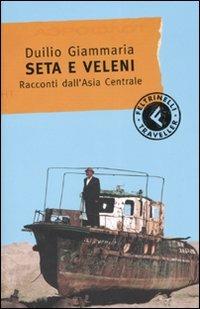 Seta e veleni. Racconti dall'Asia Centrale - Duilio Giammaria - copertina