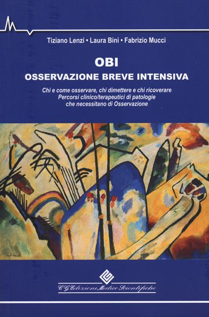 OBI Osservazione Breve Intensiva. Chi e come osservare, chi dimettere e chi ricoverare. Percorsi clinico/terapeutici di patologie che necessitano di osservazione - Tiziano Lenzi,Laura Bini,Fabrizio Mucci - copertina