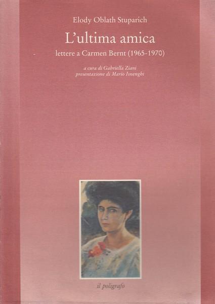 L' ultima amica. Lettere a Carmen Bernt (1965-1970) - Elody Oblath Stuparich - copertina