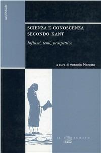 Scienza e conoscenza secondo Kant. Influssi, temi, prospettive - copertina