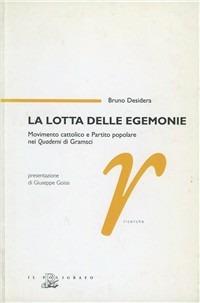 La lotta delle egemonie. Movimento cattolico e Partito Popolare nei Quaderni di Gramsci - Bruno Desidera - copertina