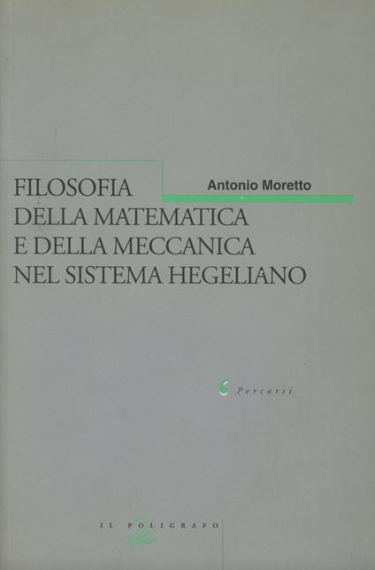 Filosofia della matematica e della meccanica nel sistema hegeliano - Antonio Moretto - copertina