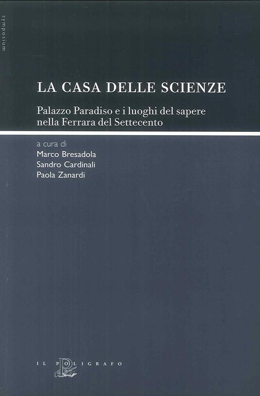 La «casa delle scienze». Palazzo Paradiso e i luoghi del sapere nella Ferrara del Settecento - copertina