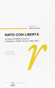 Nato con libertà. Le lettere di Alberto Cantoni ad Angiolo e Adolfo Orvieto (1882-1903)