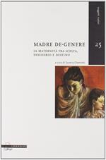 Madre de-genere. La maternità tra scelta, desiderio e destino