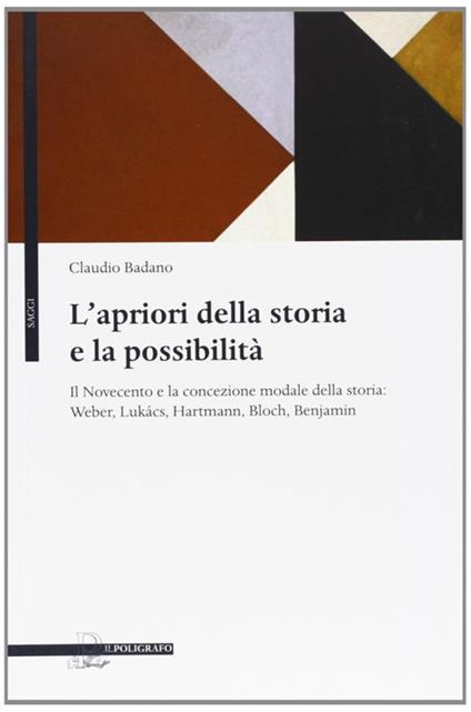 L' apriori della storia e la possibilità. Il Novecento e la concezione modale della storia: Weber, Lukács, Hartmann, Bloch, Benjamin - Claudio Badano - copertina