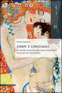 Corpi e linguaggi. Il legame figlia-madre nelle scrittrici italiane del Novecento - Patrizia Sambuco - copertina