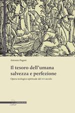 Il tesoro dell'umana salvezza e perfezione. Opera teologico-spirituale del XVI secolo