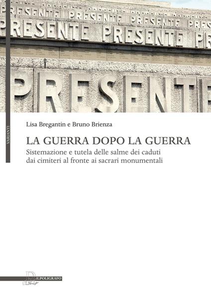 La guerra dopo la guerra. Sistemazione e tutela delle salme dei caduti dai cimiteri al fronte ai sacrari monumentali - Lisa Bregantin,Bruno Brienza - copertina