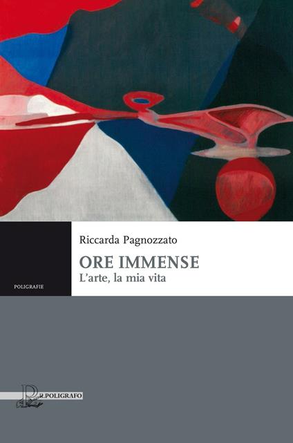 Ore immense. L'arte, la mia vita - Riccarda Pagnozzato - copertina