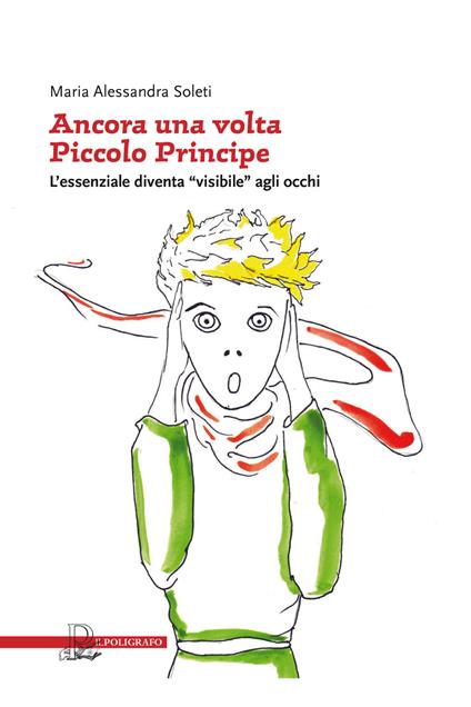 Ancora una volta «piccolo principe». L'essenziale diventa «visibile» agli occhi - Maria Alessandra Soleti - copertina
