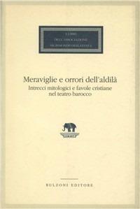 Meraviglie e orrori dell'aldilà. Intrecci mitologici e favole cristiane nel teatro barocco - copertina