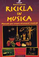 Ricicla in musica. Manuale per creare strumenti musicali - Rossana Rossena - copertina