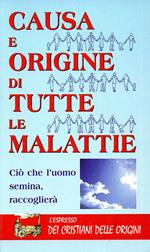 Causa e origine di tutte le malattie. Ciò che l'uomo semina, raccoglierà