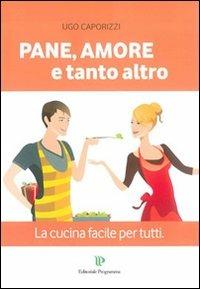 Pane, amore e tanto altro. La cucina facile per tutti - Ugo Caporizzi - copertina