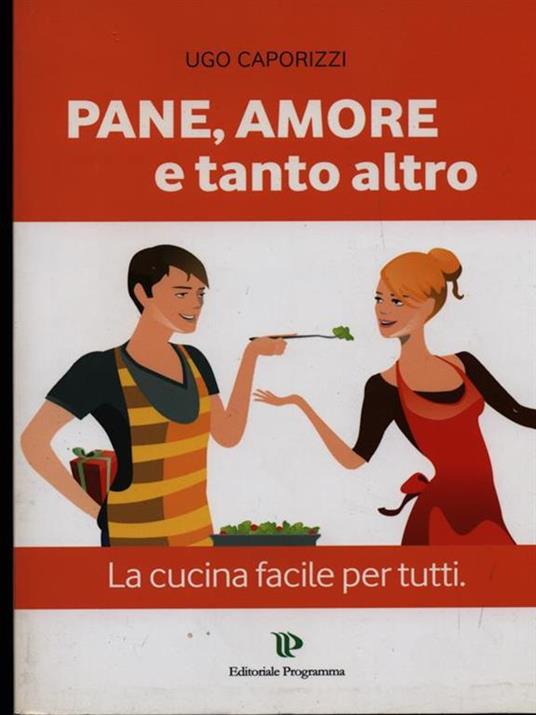 Pane, amore e tanto altro. La cucina facile per tutti - Ugo Caporizzi - 2