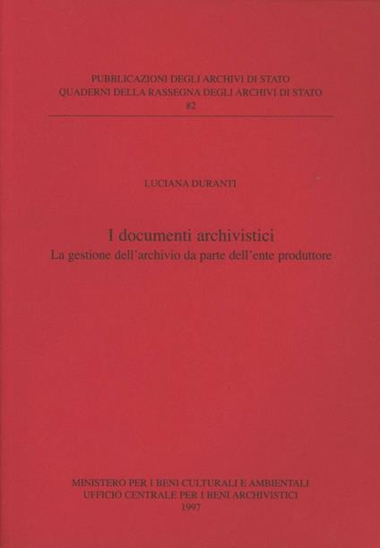 I documenti archivistici. La gestione dell'archivio da parte dell'ente produttore - Luciana Duranti - copertina
