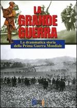 La grande guerra. La drammatica storia della Prima Guerra Mondiale