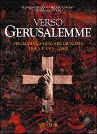 Verso Gerusalemme. Pellegrini, santuari, crociati tra X e XV secolo. Vol. 1 - Franco Cardini,Michele Piccirillo,Renata Salvarani - copertina