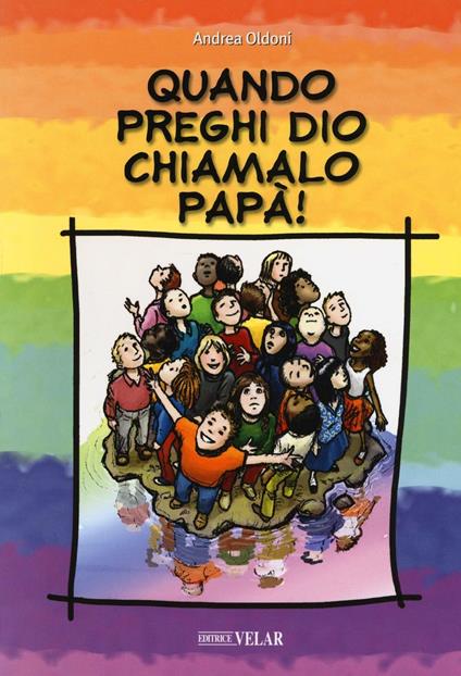 Quando preghi Dio, chiamalo papà! - Andrea Oldoni - copertina