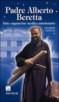 Padre Alberto Beretta. Frate cappuccino medico missionario - Giuseppe Caffulli - copertina