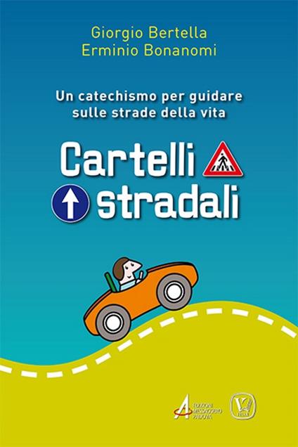 Cartelli stradali. Un catechismo per guidare sulle strade della vita - Giorgio Bertella,Erminio Bonanomi - copertina