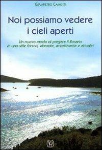 Noi possiamo vedere i cieli aperti. Un nuovo modo di pregare il Rosario in uno stile fresco, vibrante, accattivante e attuale! - Giampietro Camotti - copertina