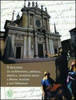 Il Seicento in architettura, pittura, musica, oratoria sacra e Busto Arsizio e nel milanese