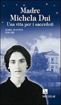 Madre Michela Dui. Una vita per i sacerdoti - Maria Augusta Tescari - copertina