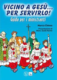 Vicino a Gesù. Per servirlo! Guida per i ministranti - Marco Chiesa - copertina