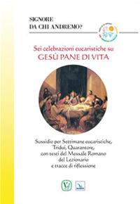 Signore da chi andremo? Sei celebrazioni eucaristiche su Gesù pane di vita - Eugenio G. Astori - copertina