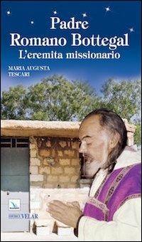 Padre Romano Bottegal. L'eremita missionario - Maria Augusta Tescari - copertina