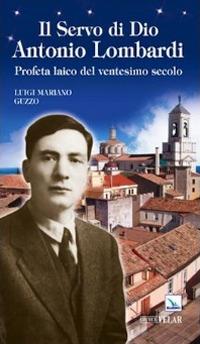 Il servo di Dio Antonio Lombardi. Profeta laico del ventesimo secolo - Luigi Mariano Guzzo - copertina