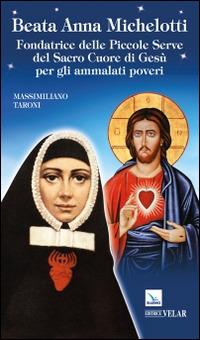 Beata Anna Michelotti. Fondatrice delle Piccole Serve del Sacro Cuore di Gesù per gli ammalati poveri - Massimiliano Taroni - copertina