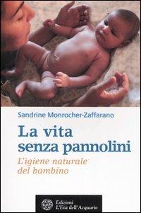 La vita senza pannolini. L'igiene naturale del bambino - Sandrine Monrocher-Zaffarano - copertina